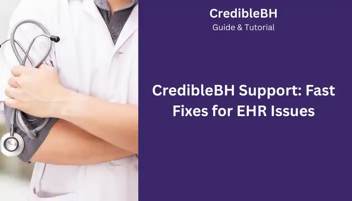 CredibleBH Support Fast Fixes for EHR Issues CredibleBH Support Fast Fixes for EHR Issues