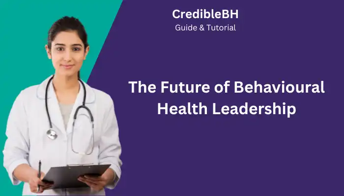 The Future of Behavioural Health Leadership The Future of Behavioural Health Leadership