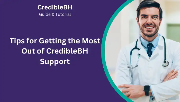 Tips for Getting the Most Out of CredibleBH Support Tips for Getting the Most Out of CredibleBH Support